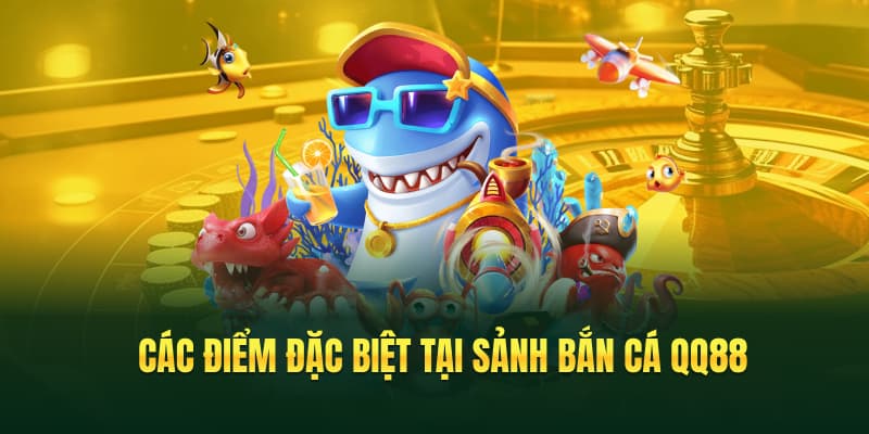 Các điểm đặc biệt của sảnh bắn cá thuộc nhà cái QQ88