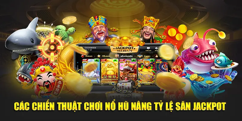 chiến thuật chơi game nổ hũ giúp nâng tỷ lệ thắng jackpot 